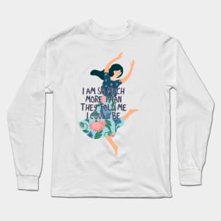 I am so much more than they told me I could be Long Sleeve T-Shirt